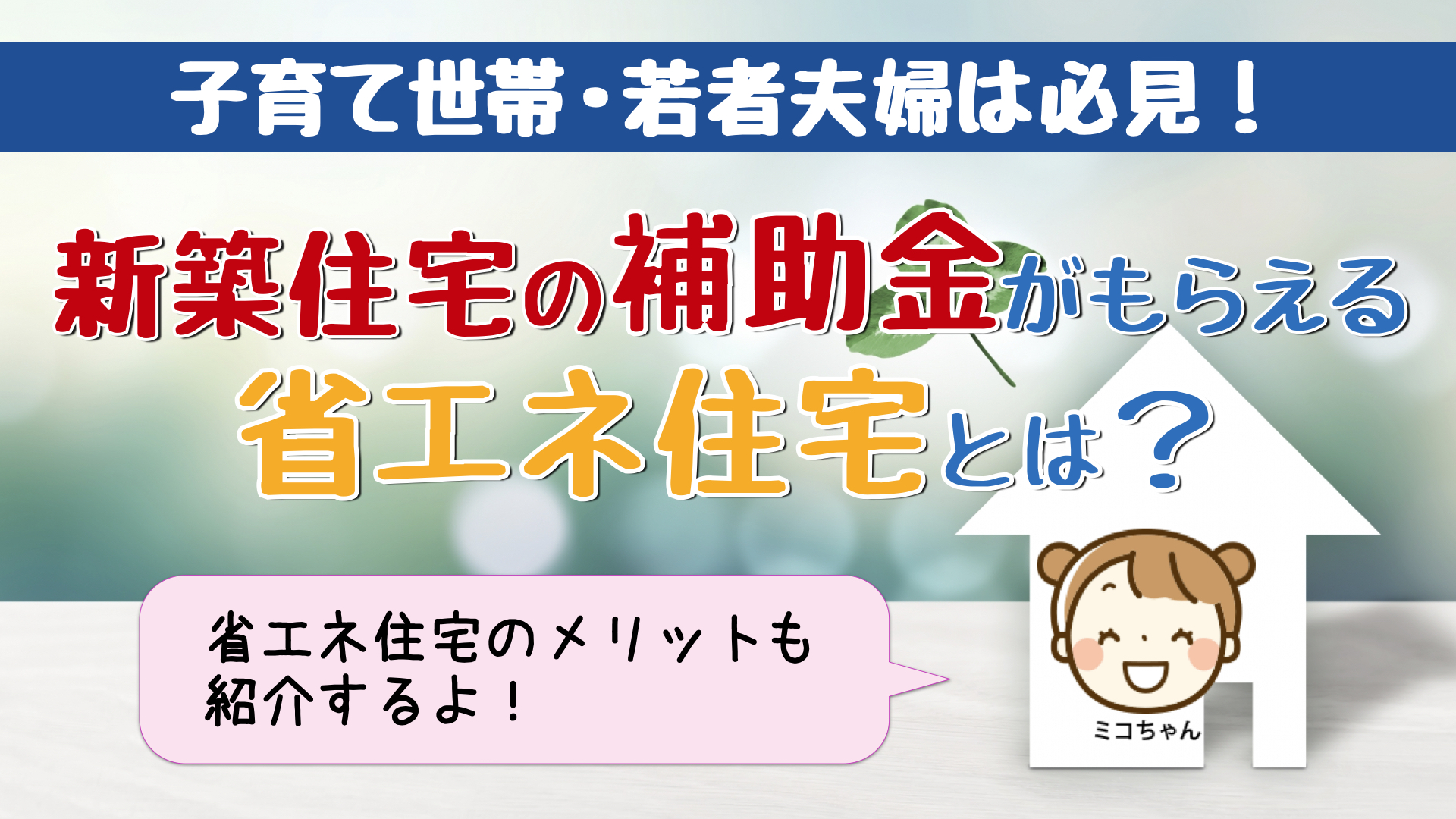 子育て・若夫婦世帯は必見】新築住宅の補助金がもらえる省エネ住宅とは？ | ミコちゃんの夢のマイホーム計画